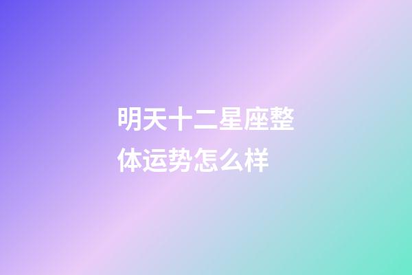 明天十二星座整体运势怎么样-第1张-星座运势-玄机派