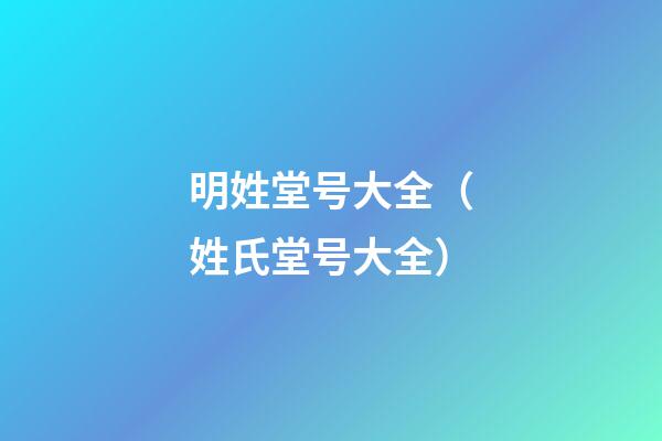 明姓堂号大全（姓氏堂号大全）