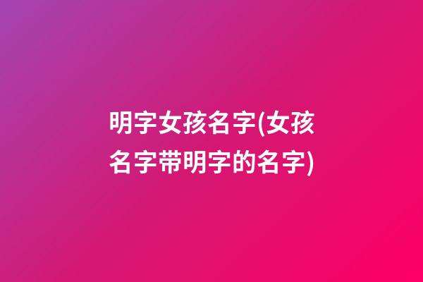 明字女孩名字(女孩名字带明字的名字)