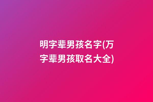 明字辈男孩名字(万字辈男孩取名大全)