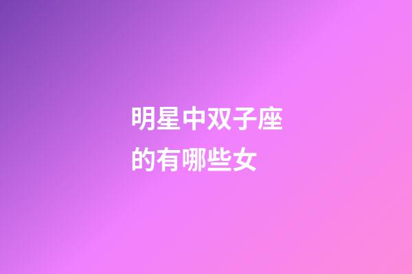 明星中双子座的有哪些女-第1张-星座运势-玄机派
