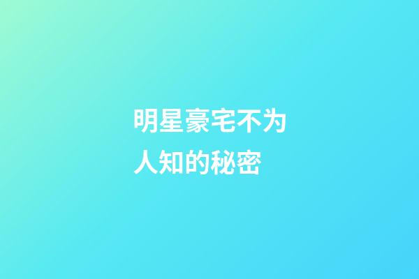 明星豪宅不为人知的秘密