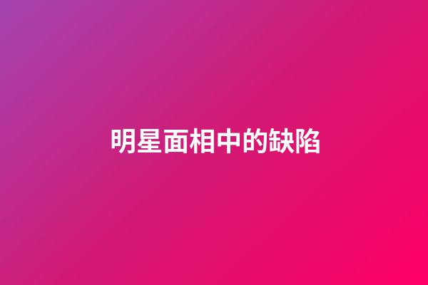 明星面相中的缺陷