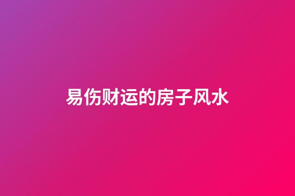 易伤财运的房子风水