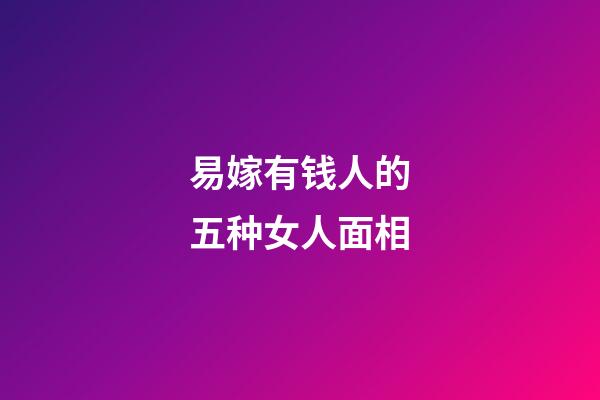易嫁有钱人的五种女人面相