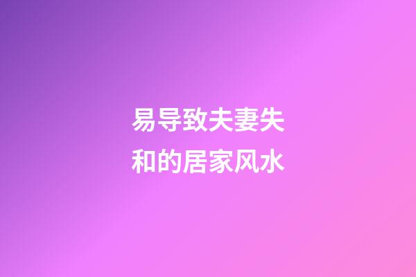 易导致夫妻失和的居家风水