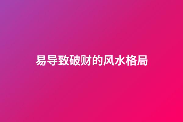 易导致破财的风水格局