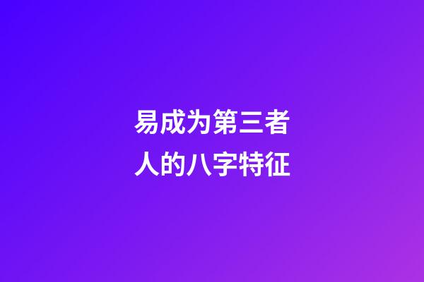 易成为第三者人的八字特征