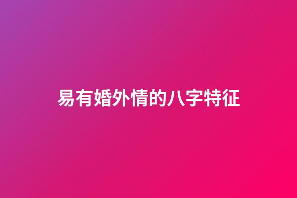 易有婚外情的八字特征