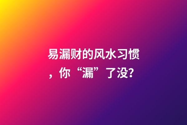 易漏财的风水习惯，你“漏”了没？