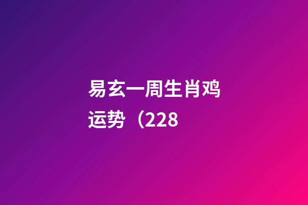 易玄一周生肖鸡运势（2.28