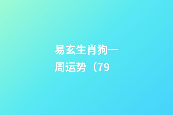 易玄生肖狗一周运势（7.9