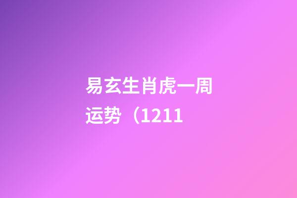 易玄生肖虎一周运势（12.11