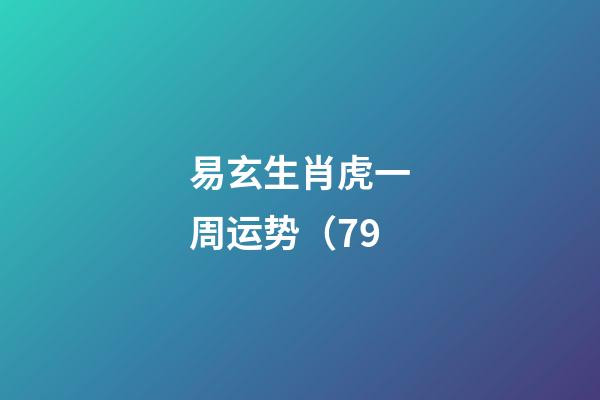 易玄生肖虎一周运势（7.9