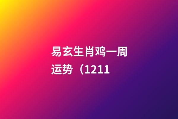 易玄生肖鸡一周运势（12.11