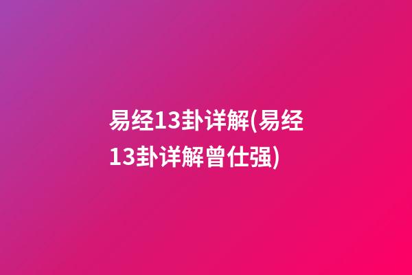 易经13卦详解(易经13卦详解曾仕强)