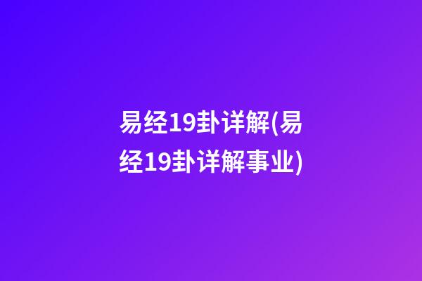 易经19卦详解(易经19卦详解事业)