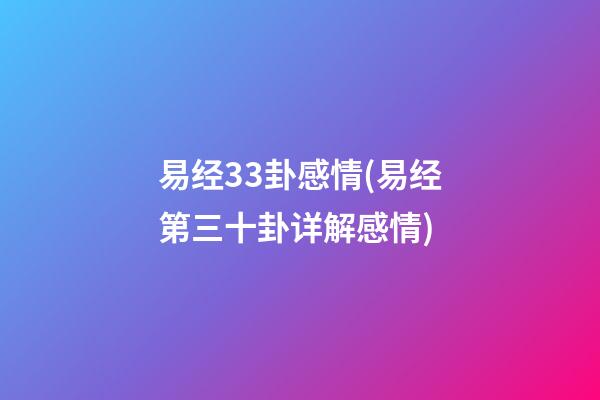 易经33卦感情(易经第三十卦详解感情)
