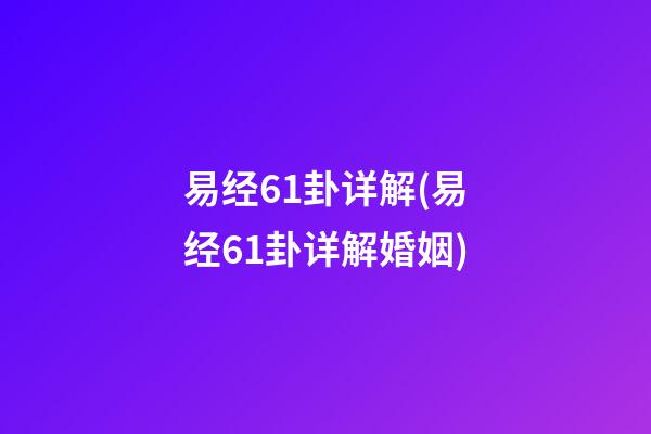 易经61卦详解(易经61卦详解婚姻)