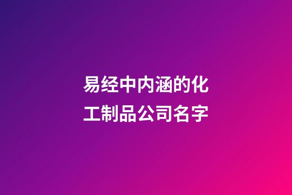 易经中内涵的化工制品公司名字-第1张-公司起名-玄机派