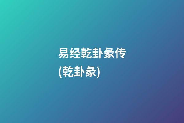 易经乾卦彖传(乾卦彖)