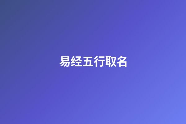 易经五行取名-第1张-公司起名-玄机派