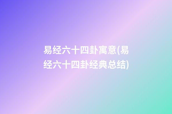 易经六十四卦寓意(易经六十四卦经典总结)