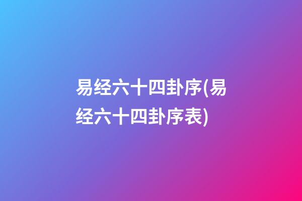 易经六十四卦序(易经六十四卦序表)