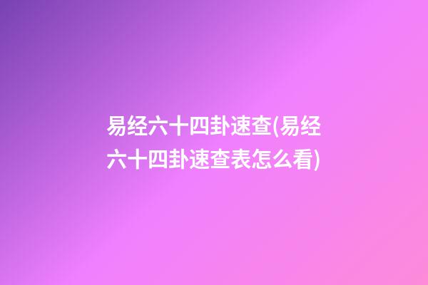 易经六十四卦速查(易经六十四卦速查表怎么看)