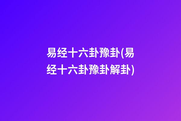 易经十六卦豫卦(易经十六卦豫卦解卦)
