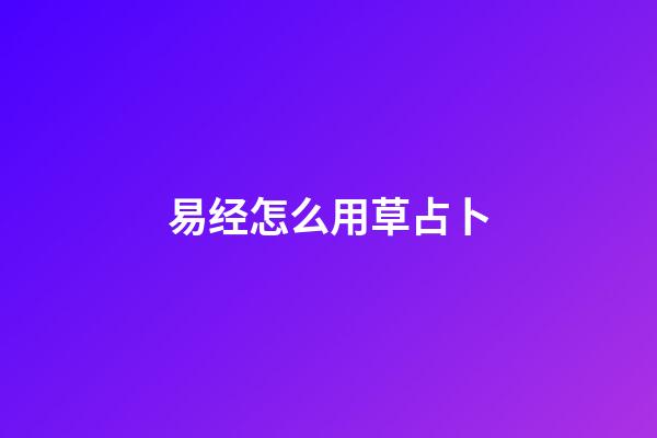 易经怎么用草占卜