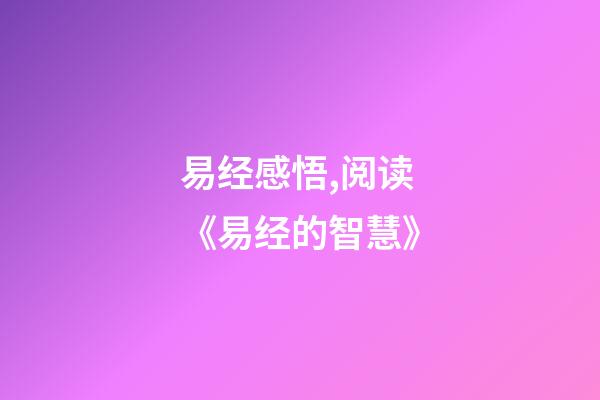 易经感悟,阅读《易经的智慧》-第1张-观点-玄机派