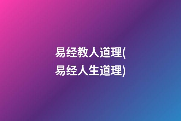 易经教人道理(易经人生道理)