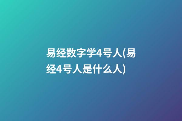 易经数字学4号人(易经4号人是什么人)