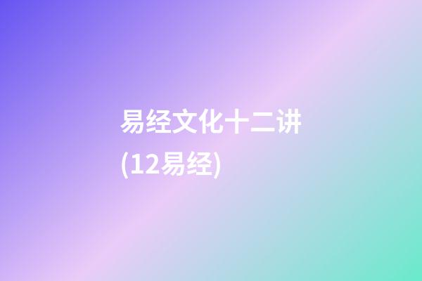 易经文化十二讲(12易经)