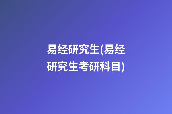 易经研究生(易经研究生考研科目)