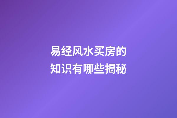 易经风水买房的知识有哪些揭秘