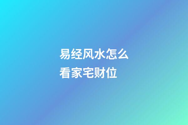 易经风水怎么看家宅财位
