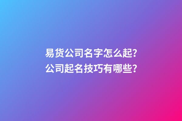 易货公司名字怎么起？公司起名技巧有哪些？-第1张-公司起名-玄机派