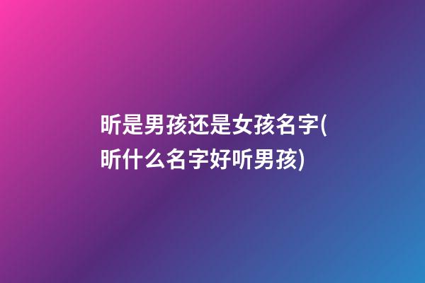 昕是男孩还是女孩名字(昕什么名字好听男孩)