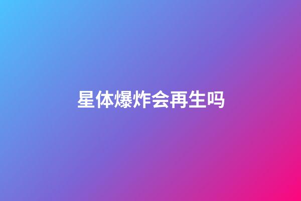 星体爆炸会再生吗-第1张-星座运势-玄机派
