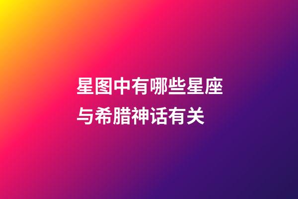 星图中有哪些星座与希腊神话有关-第1张-星座运势-玄机派