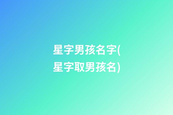 星字男孩名字(星字取男孩名)