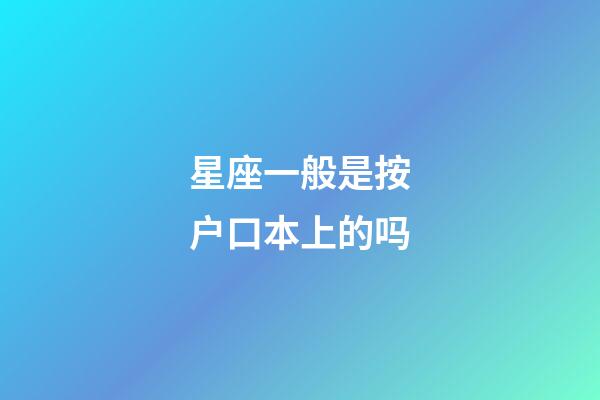 星座一般是按户口本上的吗-第1张-星座运势-玄机派