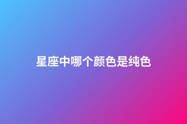 星座中哪个颜色是纯色-第1张-星座运势-玄机派
