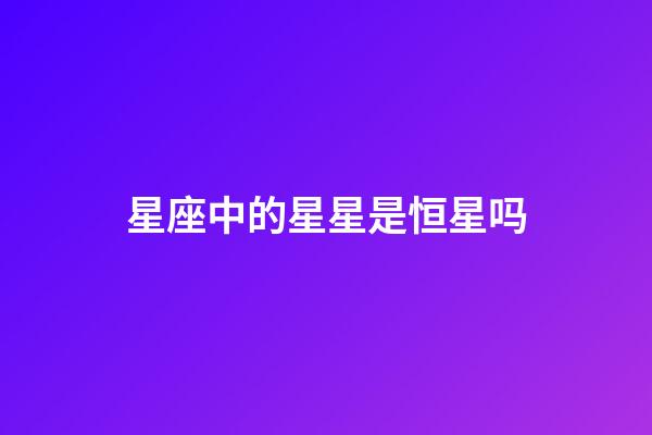 星座中的星星是恒星吗-第1张-星座运势-玄机派