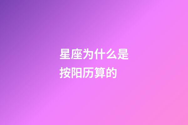 星座为什么是按阳历算的-第1张-星座运势-玄机派