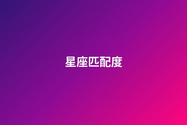 星座匹配度（十二星座匹配度查询）-第1张-星座运势-玄机派