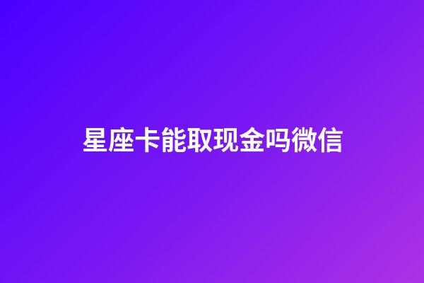 星座卡能取现金吗微信-第1张-星座运势-玄机派