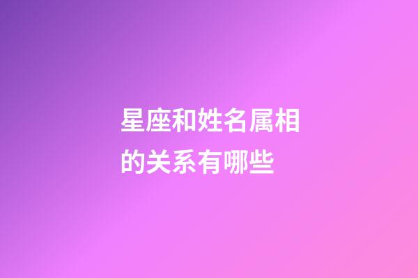 星座和姓名属相的关系有哪些-第1张-星座运势-玄机派